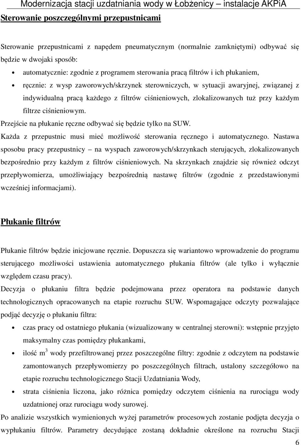 filtrze ciśnieniowym. Przejście na płukanie ręczne odbywać się będzie tylko na SUW. Każda z przepustnic musi mieć możliwość sterowania ręcznego i automatycznego.