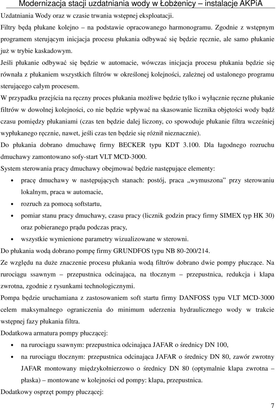 Jeśli płukanie odbywać się będzie w automacie, wówczas inicjacja procesu płukania będzie się równała z płukaniem wszystkich filtrów w określonej kolejności, zależnej od ustalonego programu