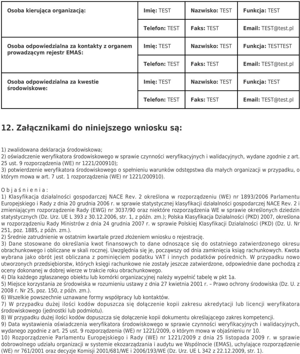 Załącznikami do niniejszego wniosku są: 1) zwalidowana deklaracja środowiskowa; 2) oświadczenie weryfikatora środowiskowego w sprawie czynności weryfikacyjnych i walidacyjnych, wydane zgodnie z art.