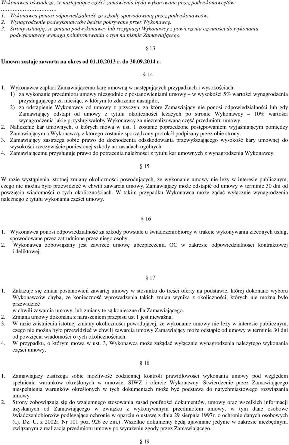 Strony ustalają, że zmiana podwykonawcy lub rezygnacji Wykonawcy z powierzenia czynności do wykonania podwykonawcy wymaga poinformowania o tym na piśmie Zamawiającego.