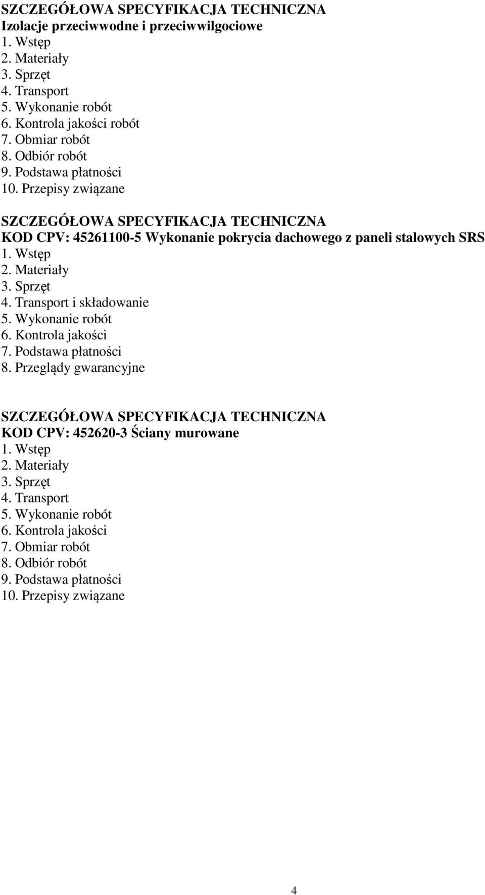 Przepisy związane SZCZEGÓŁOWA SPECYFIKACJA TECHNICZNA KOD CPV: 45261100-5 Wykonanie pokrycia dachowego z paneli stalowych SRS 1. Wstęp 2. Materiały 3. Sprzęt 4.