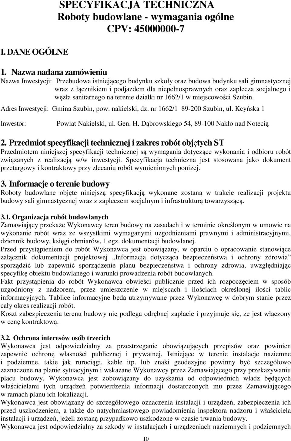 węzła sanitarnego na terenie działki nr 1662/1 w miejscowości Szubin. Adres Inwestycji: Gmina Szubin, pow. nakielski, dz. nr 1662/1 89-200 Szubin, ul. Kcyńska 1 Inwestor: Powiat Nakielski, ul. Gen. H.