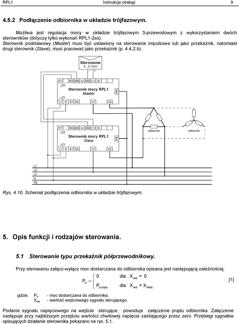 Sterownik podstawowy (Master) musi być ustawiony na sterowanie impulsowe lub jako przekaźnik, natomiast drugi sterownik (Slave), musi pracować jako przekaźnik (p. 4.4.2.b). Sterowanie 0.