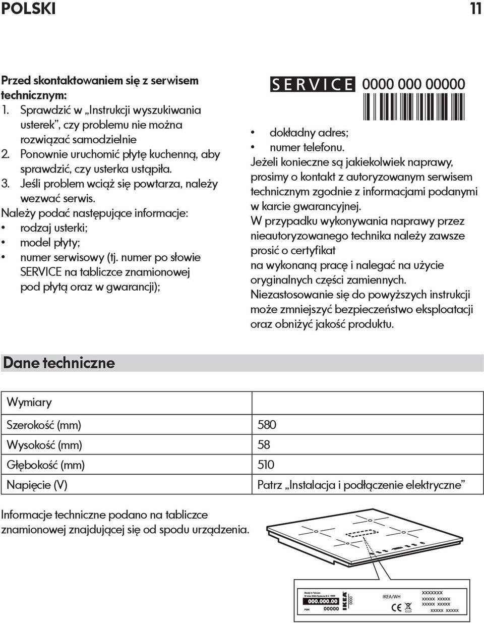 Należy podać następujące informacje: rodzaj usterki; model płyty; numer serwisowy (tj. numer po słowie SERVICE na tabliczce znamionowej pod płytą oraz w gwarancji); dokładny adres; numer telefonu.