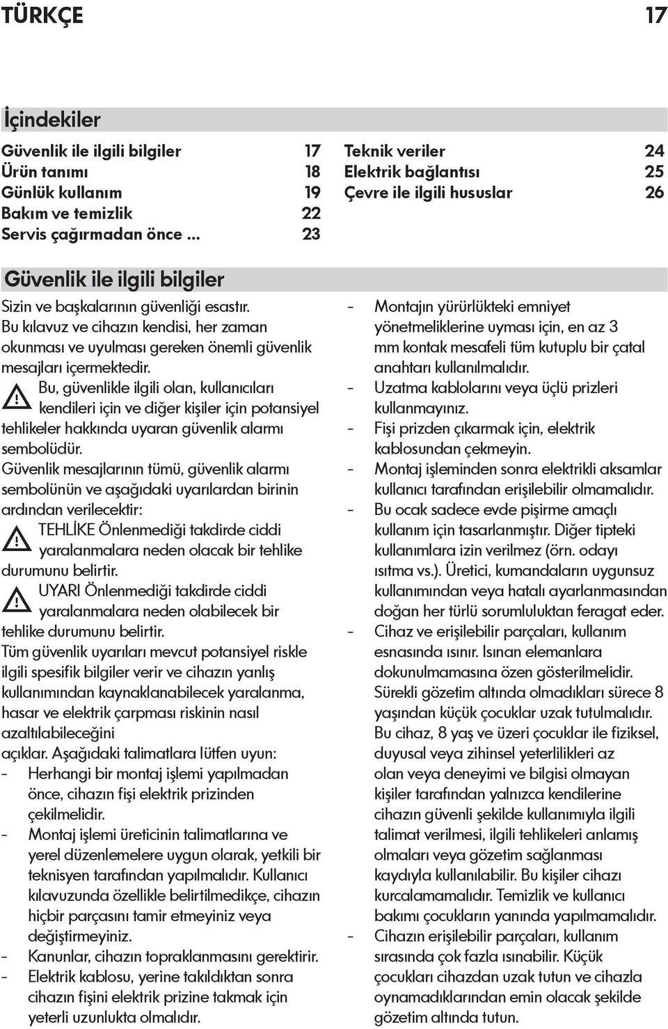 Bu, güvenlikle ilgili olan, kullanıcıları kendileri için ve diğer kişiler için potansiyel tehlikeler hakkında uyaran güvenlik alarmı sembolüdür.