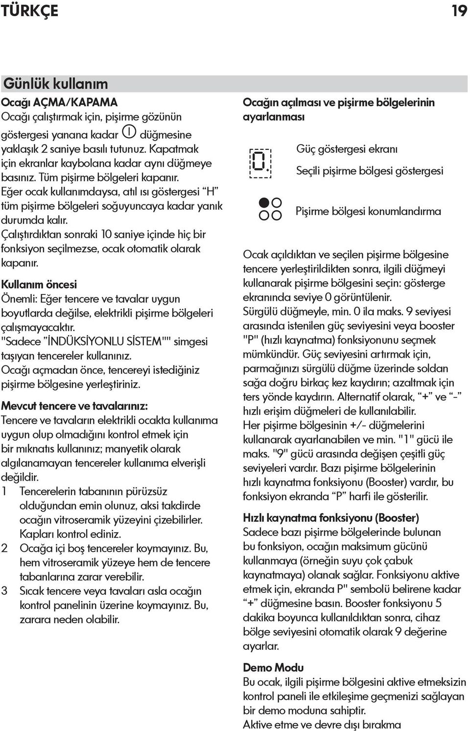 Çalıştırdıktan sonraki 10 saniye içinde hiç bir fonksiyon seçilmezse, ocak otomatik olarak kapanır.