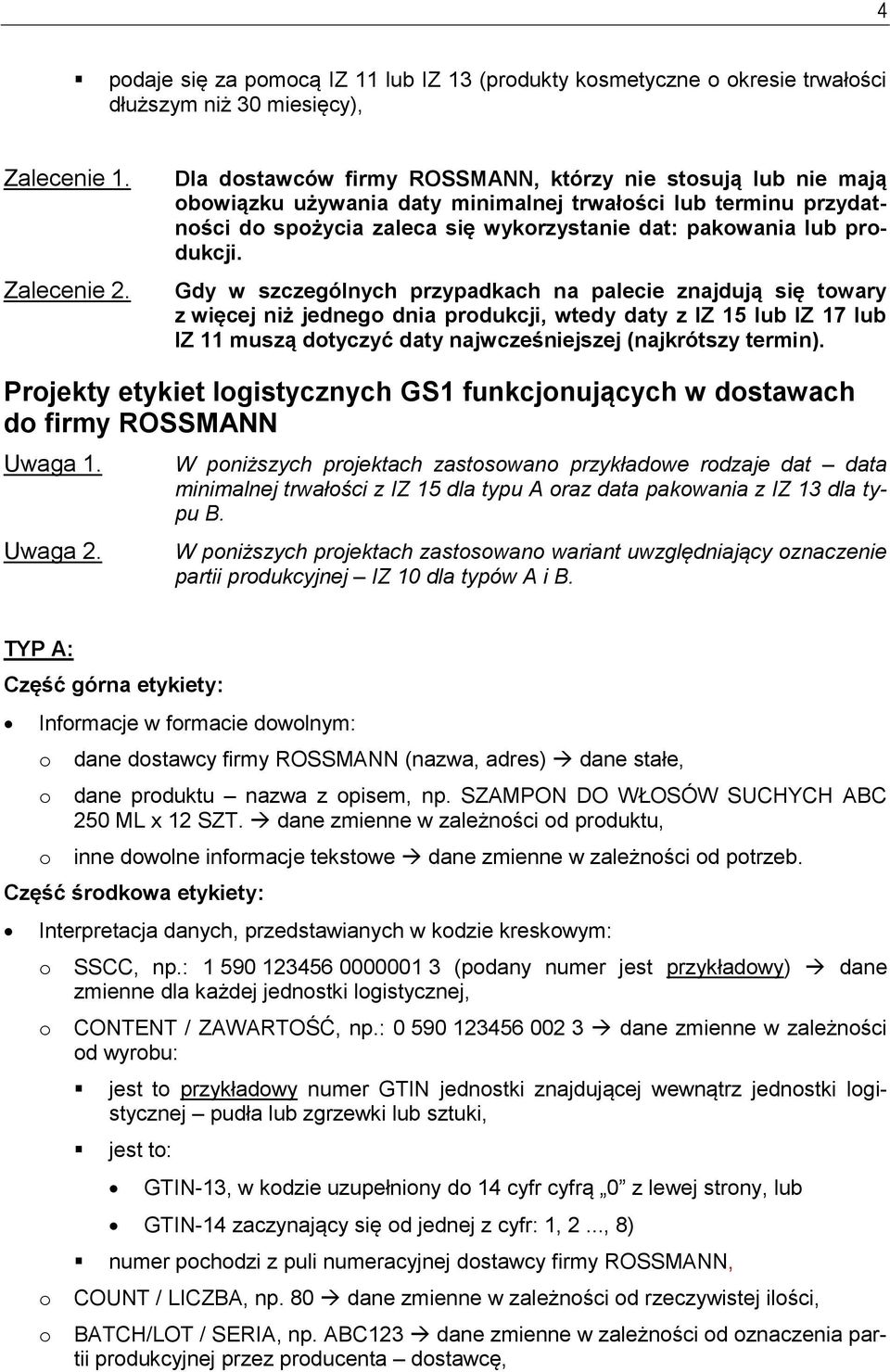 Gdy w szczególnych przypadkach na palecie znajdują się twary z więcej niż jedneg dnia prdukcji, wtedy daty z IZ 15 lub IZ 17 lub IZ 11 muszą dtyczyć daty najwcześniejszej (najkrótszy termin).