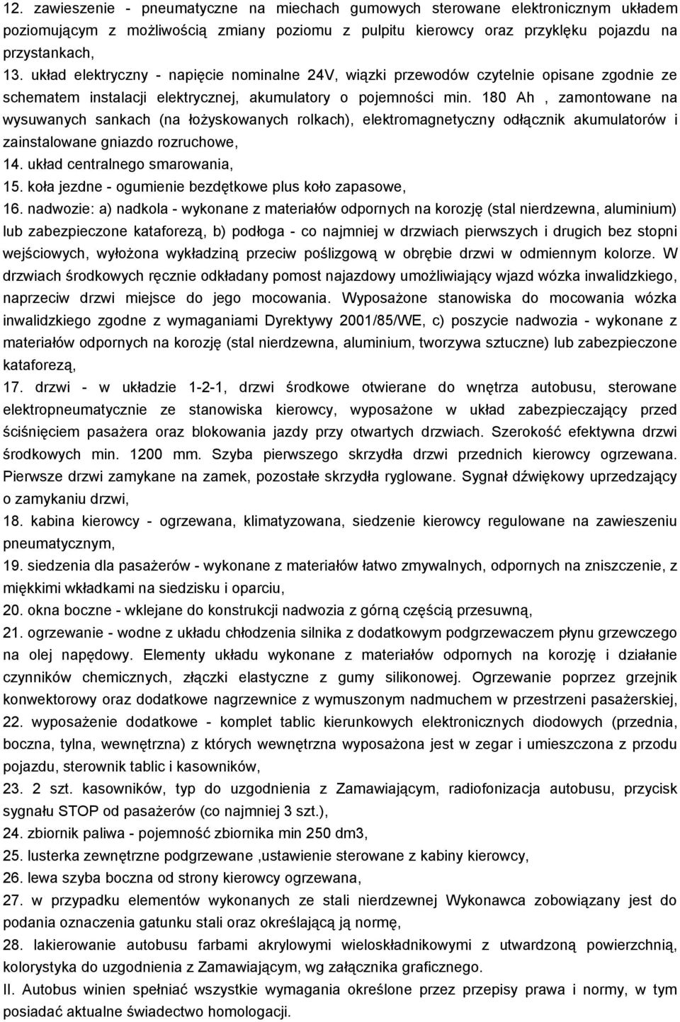 180 Ah, zamontowane na wysuwanych sankach (na łożyskowanych rolkach), elektromagnetyczny odłącznik akumulatorów i zainstalowane gniazdo rozruchowe, 14. układ centralnego smarowania, 15.