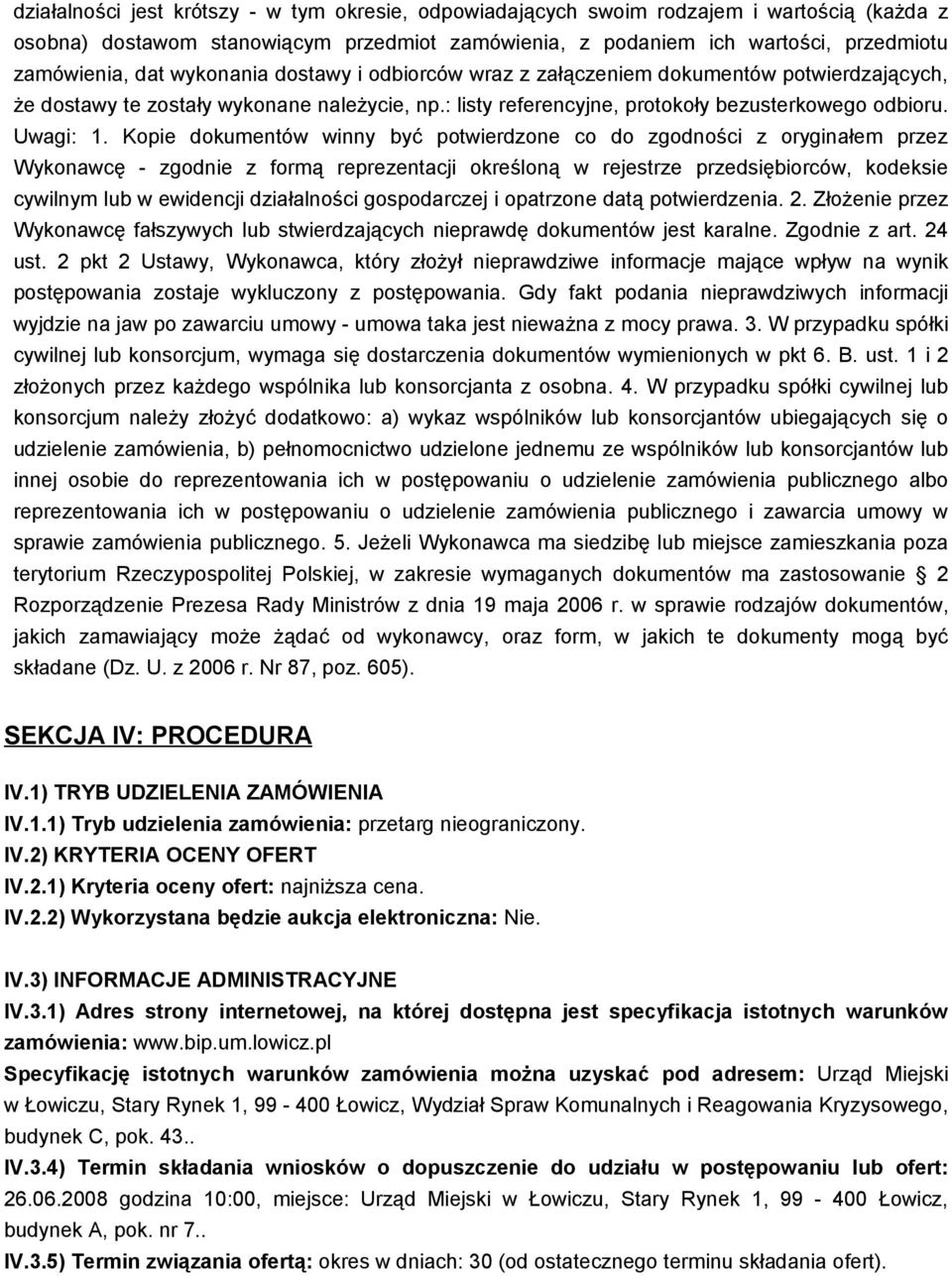 Kopie dokumentów winny być potwierdzone co do zgodności z oryginałem przez Wykonawcę - zgodnie z formą reprezentacji określoną w rejestrze przedsiębiorców, kodeksie cywilnym lub w ewidencji