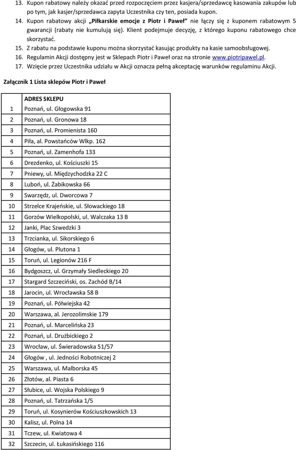 15. Z rabatu na podstawie kuponu można skorzystać kasując produkty na kasie samoobsługowej. 16. Regulamin Akcji dostępny jest w Sklepach Piotr i Paweł oraz na stronie www.piotripawel.pl. 17.