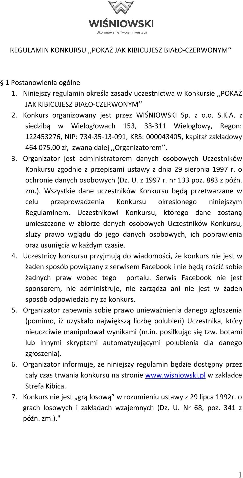 z siedzibą w Wielogłowach 153, 33-311 Wielogłowy, Regon: 122453276, NIP: 734-35-13-091, KRS: 000043405, kapitał zakładowy 464 075,00 zł, zwaną dalej,,organizatorem. 3. Organizator jest administratorem danych osobowych Uczestników Konkursu zgodnie z przepisami ustawy z dnia 29 sierpnia 1997 r.