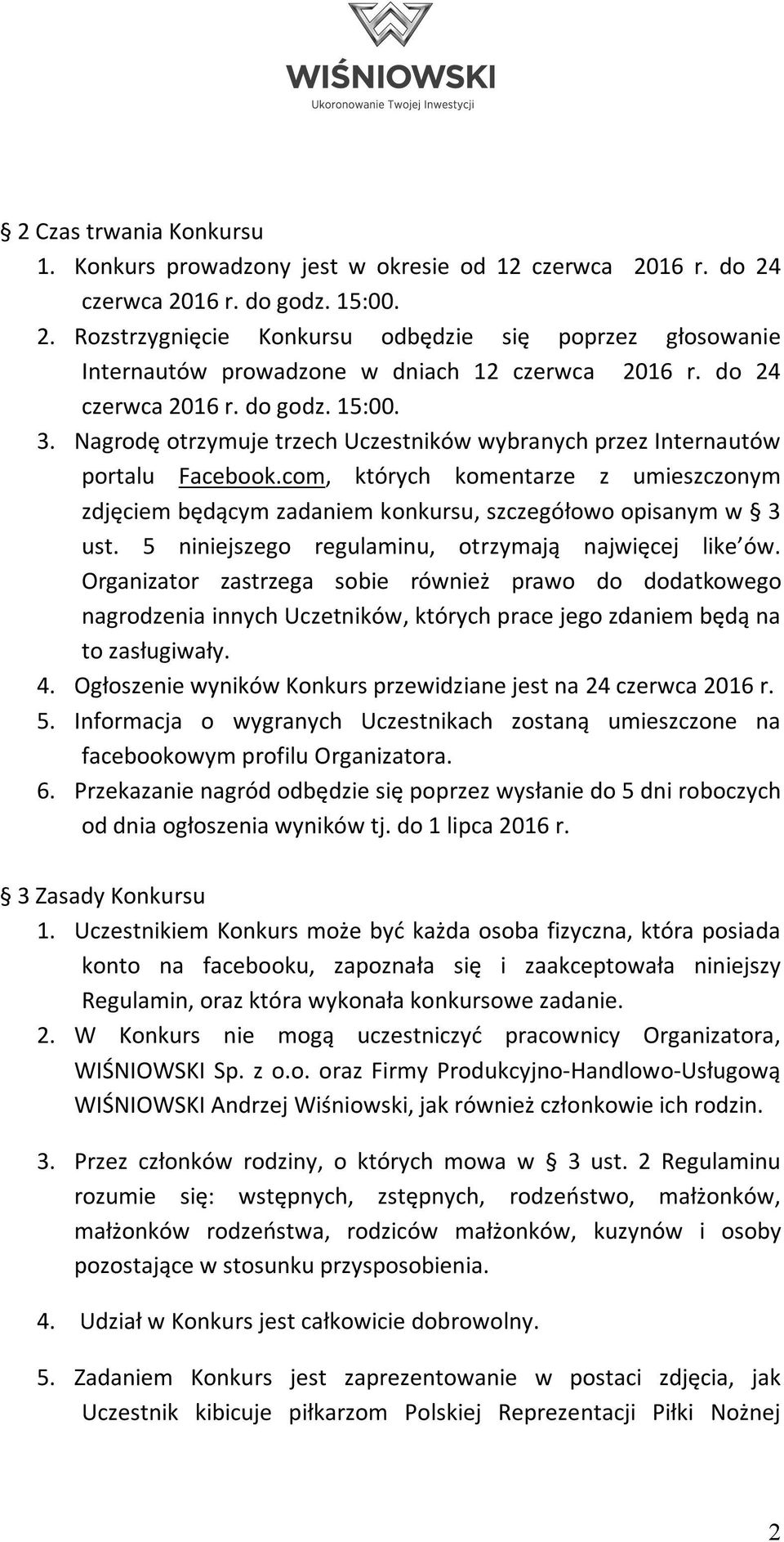 com, których komentarze z umieszczonym zdjęciem będącym zadaniem konkursu, szczegółowo opisanym w 3 ust. 5 niniejszego regulaminu, otrzymają najwięcej like ów.