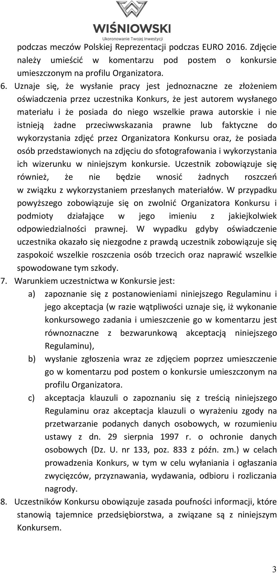 żadne przeciwwskazania prawne lub faktyczne do wykorzystania zdjęć przez Organizatora Konkursu oraz, że posiada osób przedstawionych na zdjęciu do sfotografowania i wykorzystania ich wizerunku w