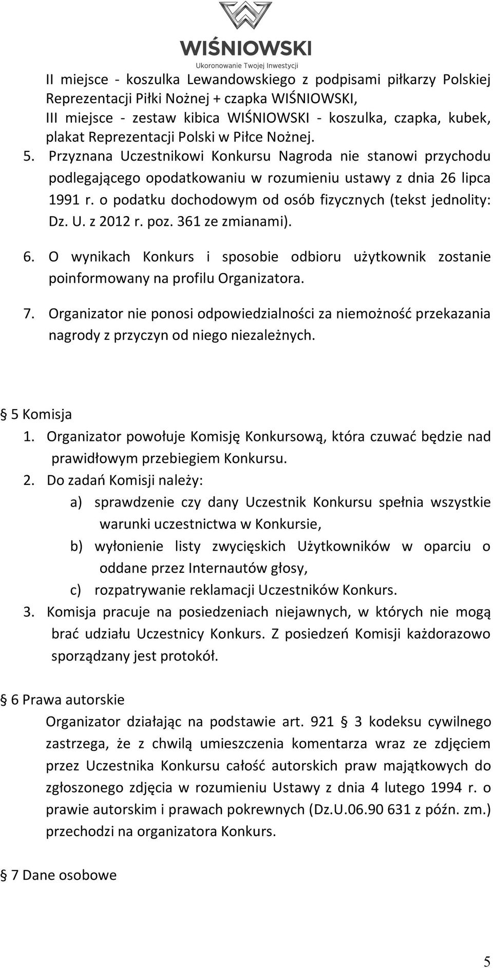 o podatku dochodowym od osób fizycznych (tekst jednolity: Dz. U. z 2012 r. poz. 361 ze zmianami). 6. O wynikach Konkurs i sposobie odbioru użytkownik zostanie poinformowany na profilu Organizatora. 7.