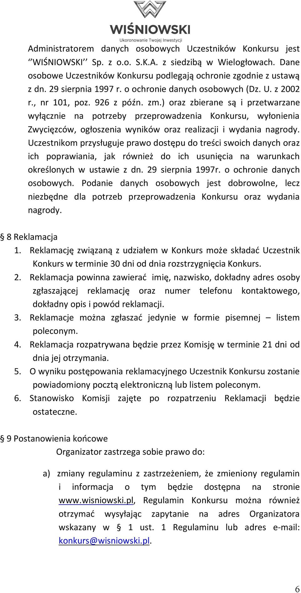 ) oraz zbierane są i przetwarzane wyłącznie na potrzeby przeprowadzenia Konkursu, wyłonienia Zwycięzców, ogłoszenia wyników oraz realizacji i wydania nagrody.