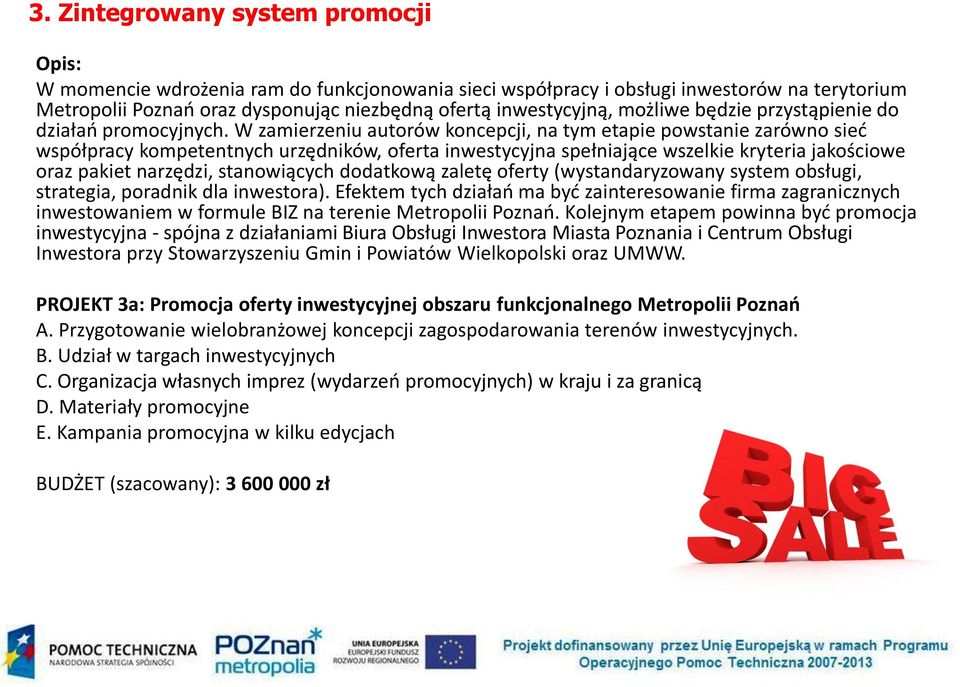 W zamierzeniu autorów koncepcji, na tym etapie powstanie zarówno sieć współpracy kompetentnych urzędników, oferta inwestycyjna spełniające wszelkie kryteria jakościowe oraz pakiet narzędzi,