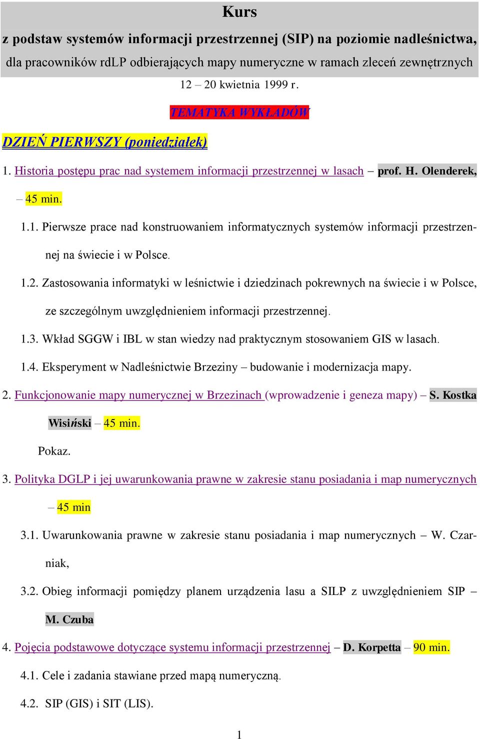 1.2. Zastosowania informatyki w leśnictwie i dziedzinach pokrewnych na świecie i w Polsce, ze szczególnym uwzględnieniem informacji przestrzennej. 1.3.