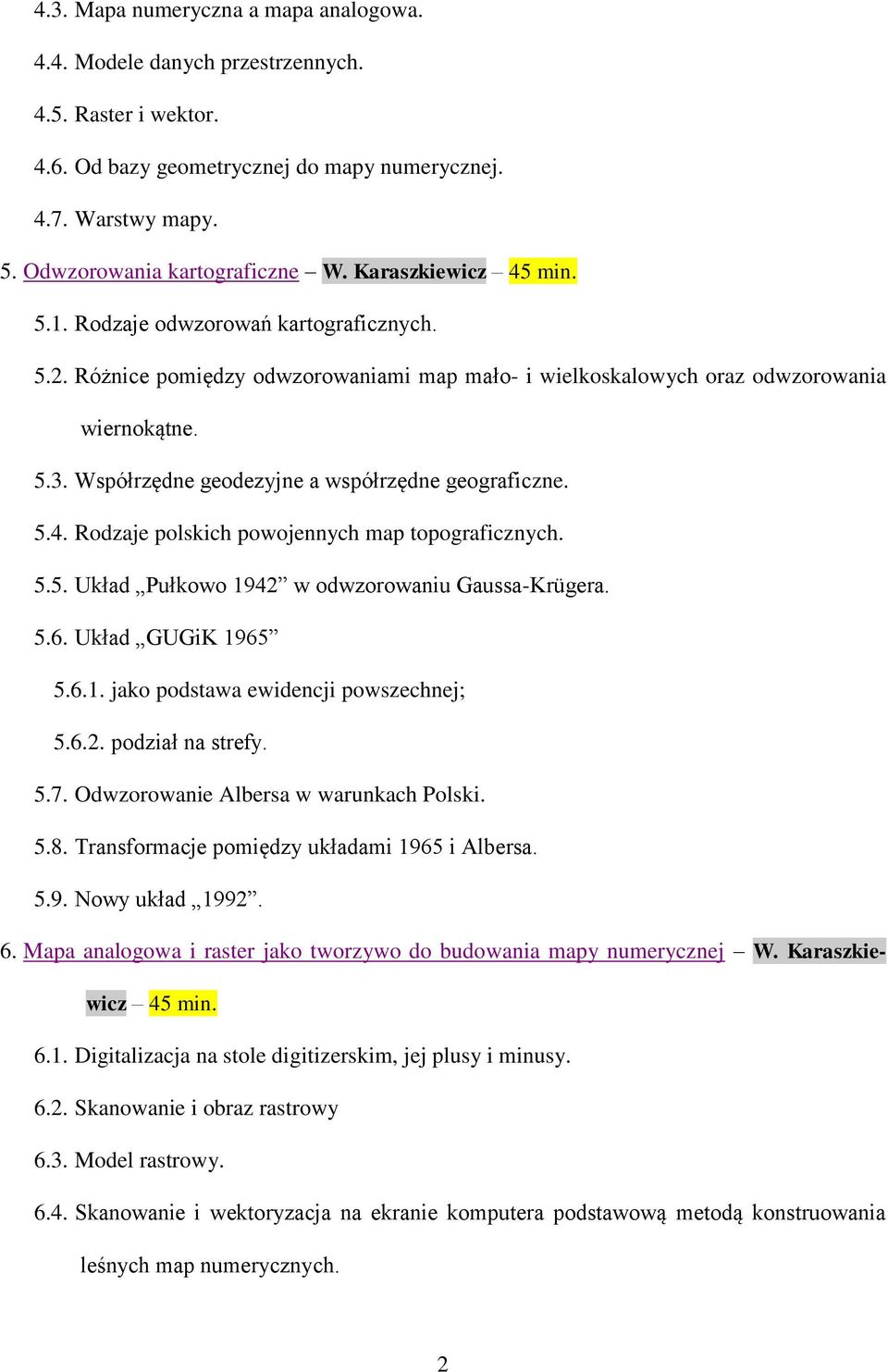 Współrzędne geodezyjne a współrzędne geograficzne. 5.4. Rodzaje polskich powojennych map topograficznych. 5.5. Układ Pułkowo 1942 w odwzorowaniu Gaussa-Krügera. 5.6. Układ GUGiK 1965 5.6.1. jako podstawa ewidencji powszechnej; 5.