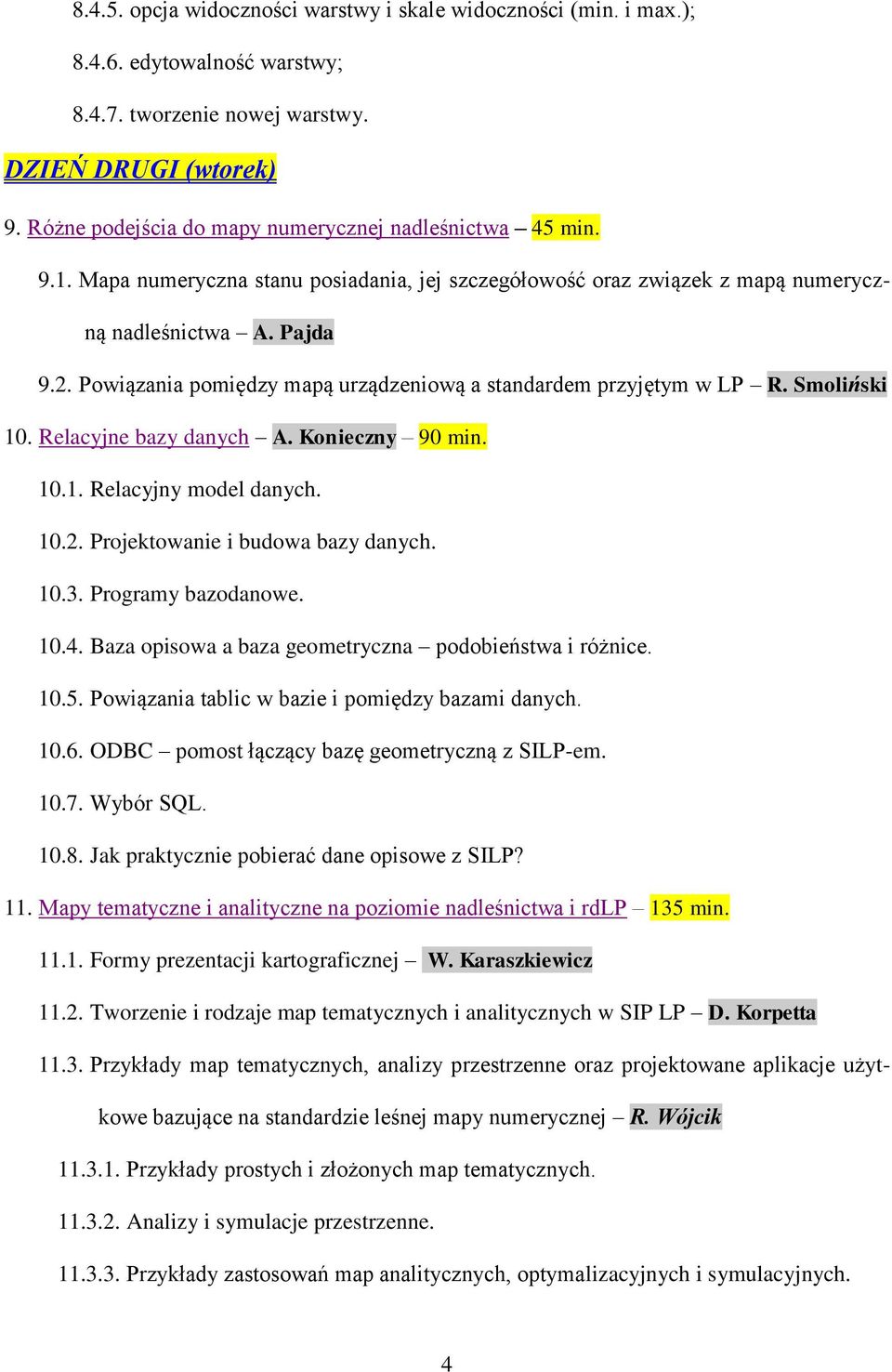 Powiązania pomiędzy mapą urządzeniową a standardem przyjętym w LP R. Smoliński 10. Relacyjne bazy danych A. Konieczny 90 min. 10.1. Relacyjny model danych. 10.2. Projektowanie i budowa bazy danych.