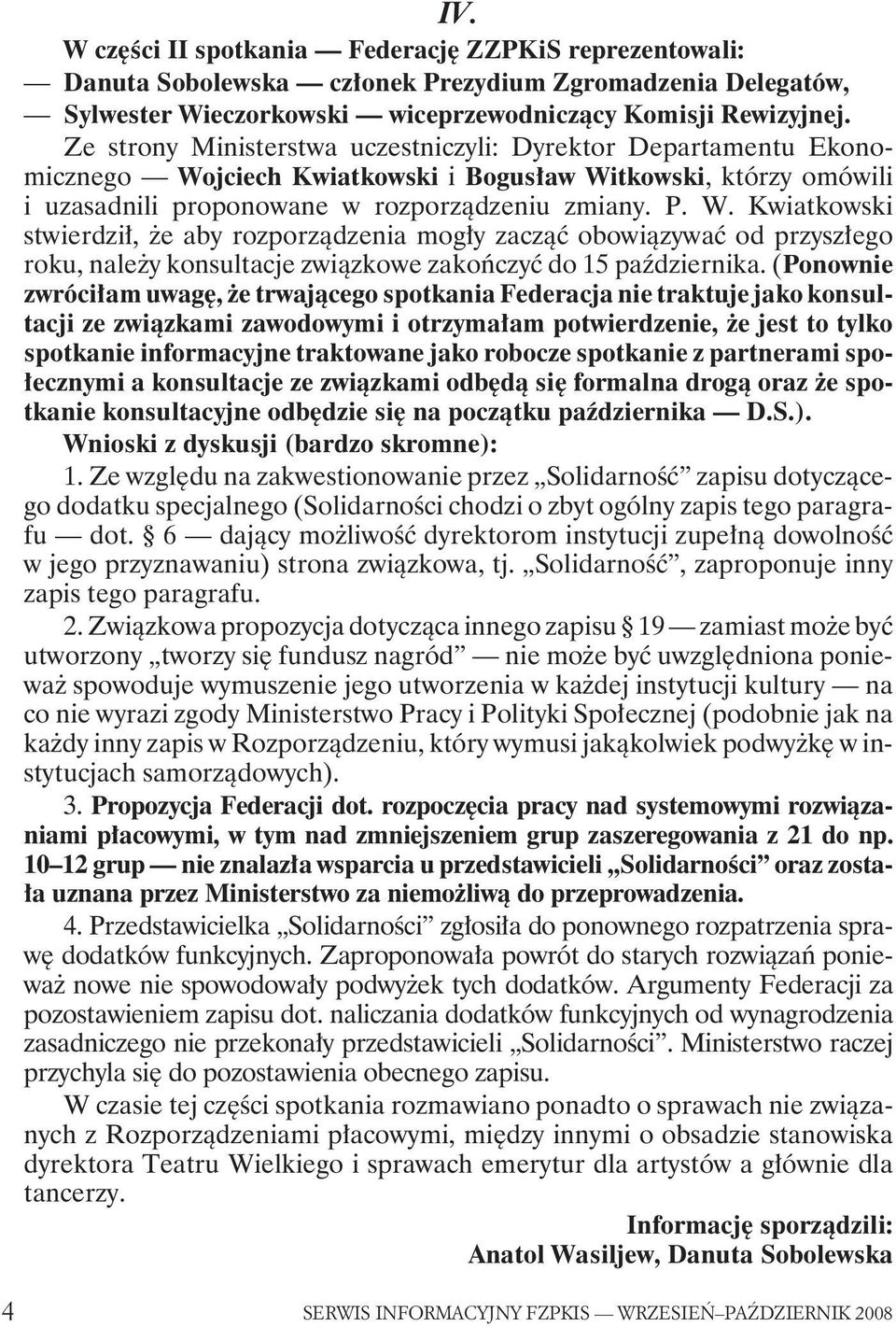 jciech Kwiatkowski i Bogus³aw Witkowski, którzy omówili i uzasadnili proponowane w rozporz¹dzeniu zmiany. P. W. Kwiatkowski stwierdzi³, e aby rozporz¹dzenia mog³y zacz¹æ obowi¹zywaæ od przysz³ego roku, nale y konsultacje zwi¹zkowe zakoñczyæ do 15 paÿdziernika.