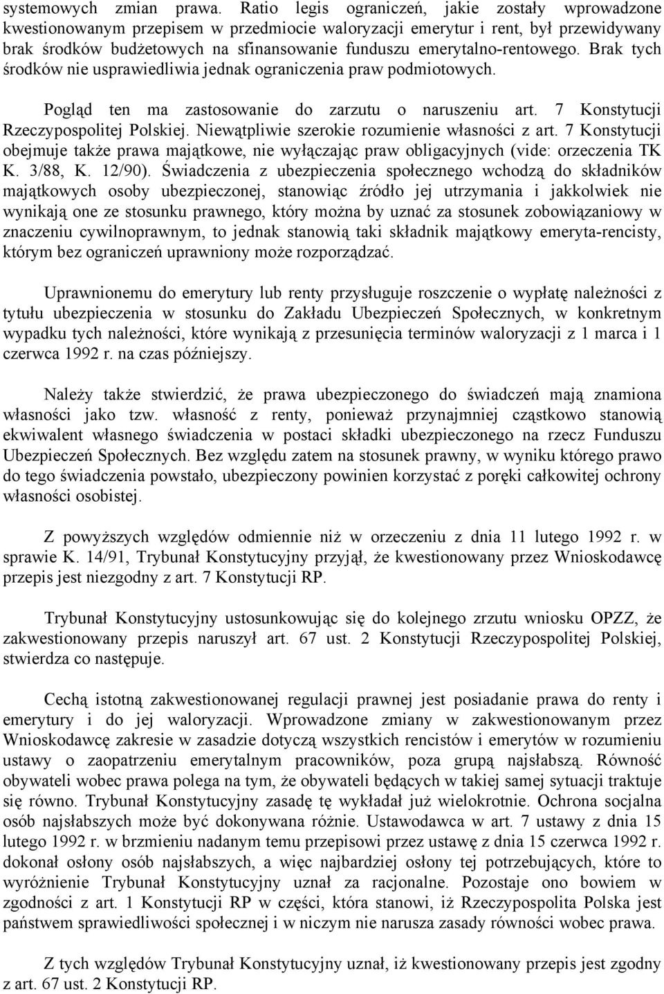 emerytalno-rentowego. Brak tych środków nie usprawiedliwia jednak ograniczenia praw podmiotowych. Pogląd ten ma zastosowanie do zarzutu o naruszeniu art. 7 Konstytucji Rzeczypospolitej Polskiej.