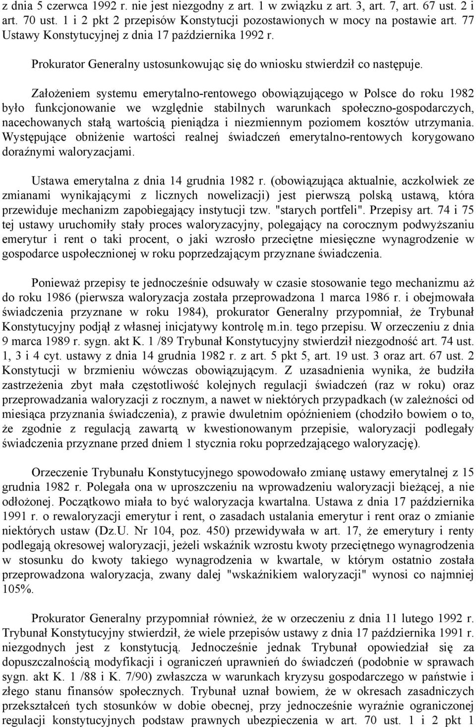 Założeniem systemu emerytalno-rentowego obowiązującego w Polsce do roku 1982 było funkcjonowanie we względnie stabilnych warunkach społeczno-gospodarczych, nacechowanych stałą wartością pieniądza i