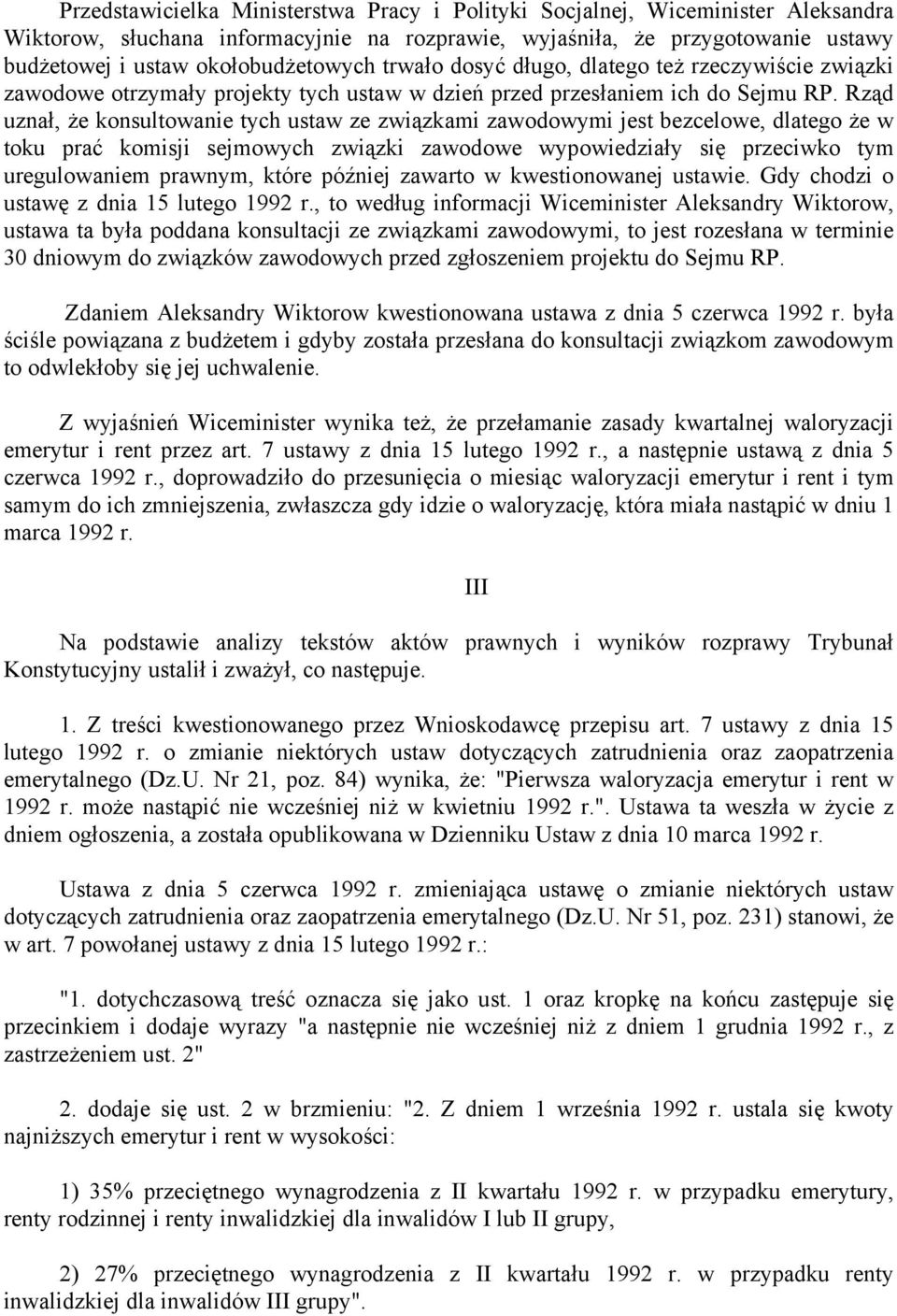 Rząd uznał, że konsultowanie tych ustaw ze związkami zawodowymi jest bezcelowe, dlatego że w toku prać komisji sejmowych związki zawodowe wypowiedziały się przeciwko tym uregulowaniem prawnym, które