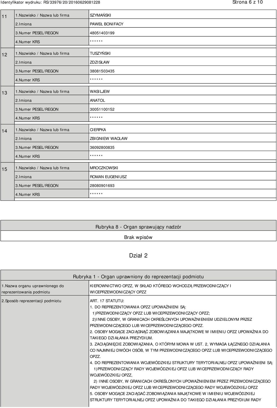 Nazwisko / Nazwa lub firma MROCZKOWSKI ROMAN EUGENIUSZ 3.Numer PESEL/REGON 28080901693 Rubryka 8 - Organ sprawujący nadzór Dział 2 Rubryka 1 - Organ uprawniony do reprezentacji podmiotu 1.