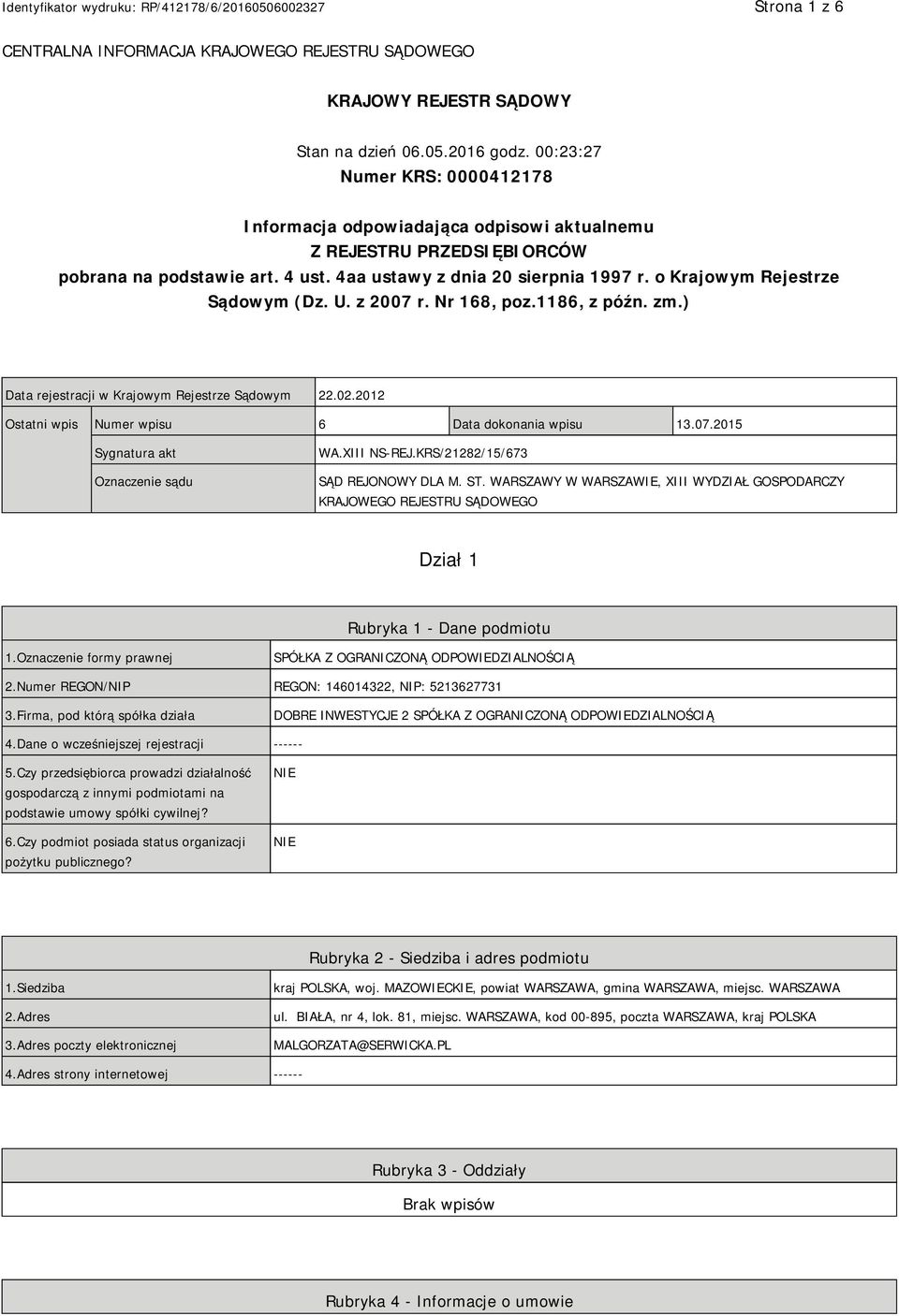 o Krajowym Rejestrze Sądowym (Dz. U. z 2007 r. Nr 168, poz.1186, z późn. zm.) Data rejestracji w Krajowym Rejestrze Sądowym 22.02.2012 Ostatni wpis Numer wpisu 6 Data dokonania wpisu 13.07.2015 Sygnatura akt Oznaczenie sądu WA.