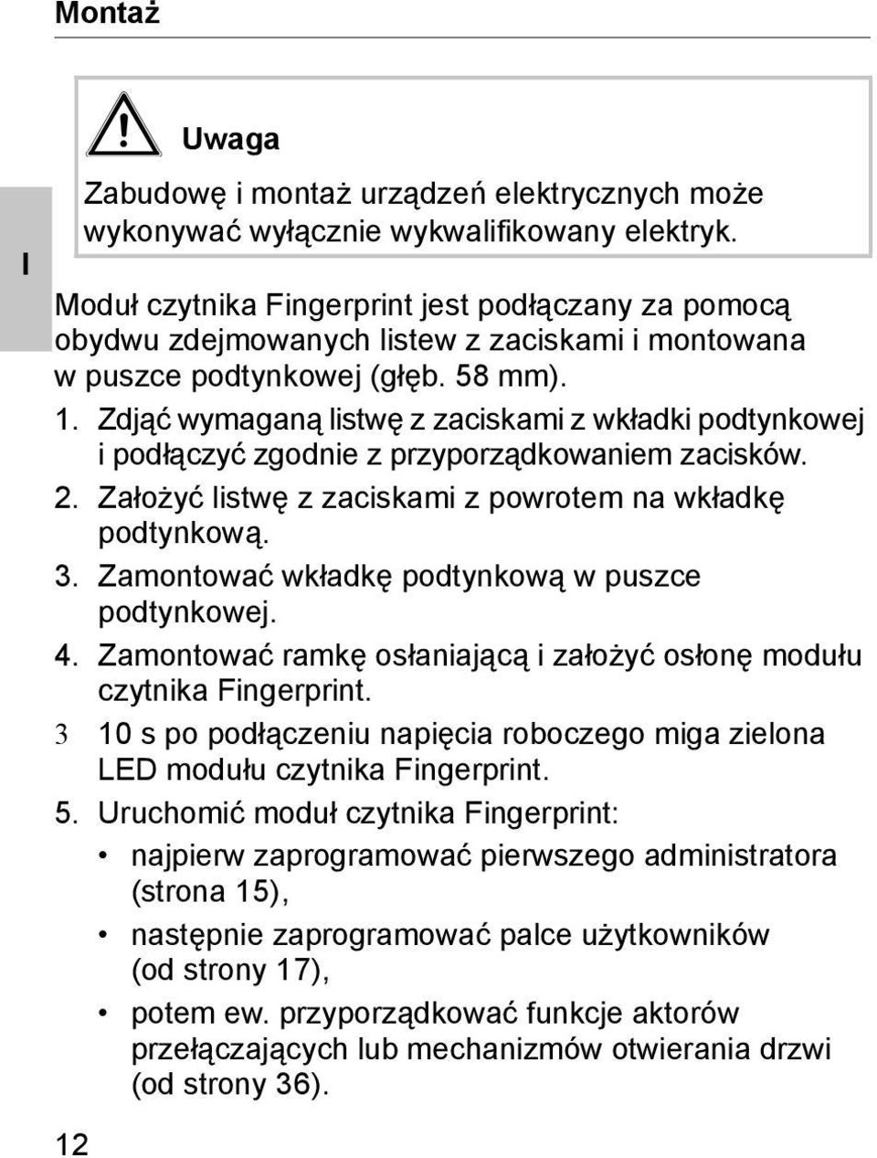 Zdjąć wymaganą listwę zzaciskami zwkładki podtynkowej i podłączyć zgodnie z przyporządkowaniem zacisków.. Założyć listwę z zaciskami z powrotem na wkładkę podtynkową. 3.