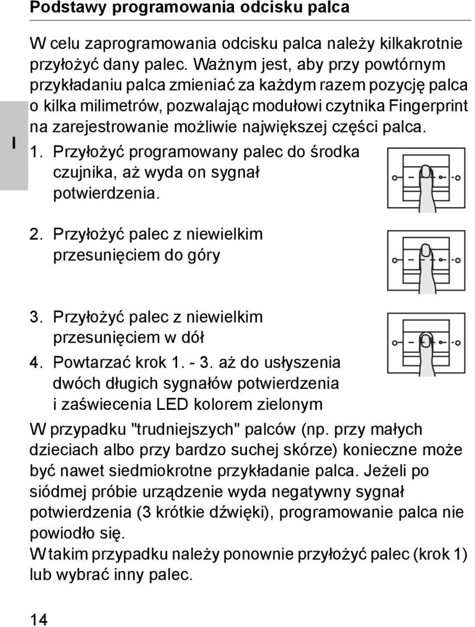 palca. 1. Przyłożyć programowany palec do środka czujnika, aż wyda on sygnał potwierdzenia.. Przyłożyć palec z niewielkim przesunięciem do góry 3. Przyłożyć palec z niewielkim przesunięciem w dół 4.