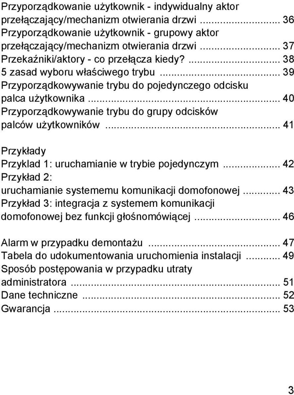 .. 40 Przyporządkowywanie trybu do grupy odcisków palców użytkowników... 41 Przykłady Przyklad 1: uruchamianie w trybie pojedynczym... 4 Przykład : uruchamianie systememu komunikacji domofonowej.