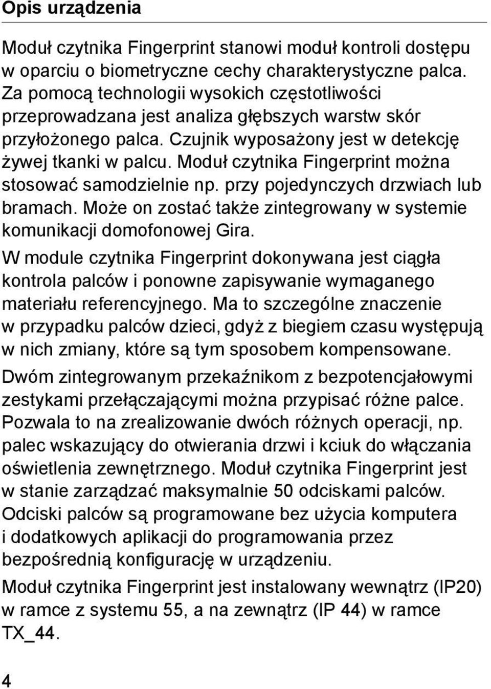 Moduł czytnika Fingerprint można stosować samodzielnie np. przy pojedynczych drzwiach lub bramach. Może on zostać także zintegrowany w systemie komunikacji domofonowej Gira.