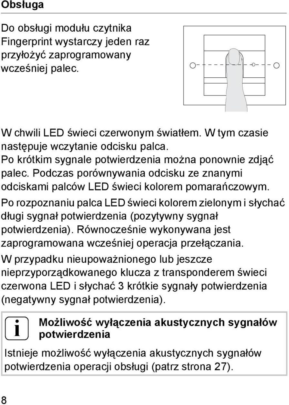 Po rozpoznaniu palca LED świeci kolorem zielonym i słychać długi sygnał potwierdzenia (pozytywny sygnał potwierdzenia). Równocześnie wykonywana jest zaprogramowana wcześniej operacja przełączania.