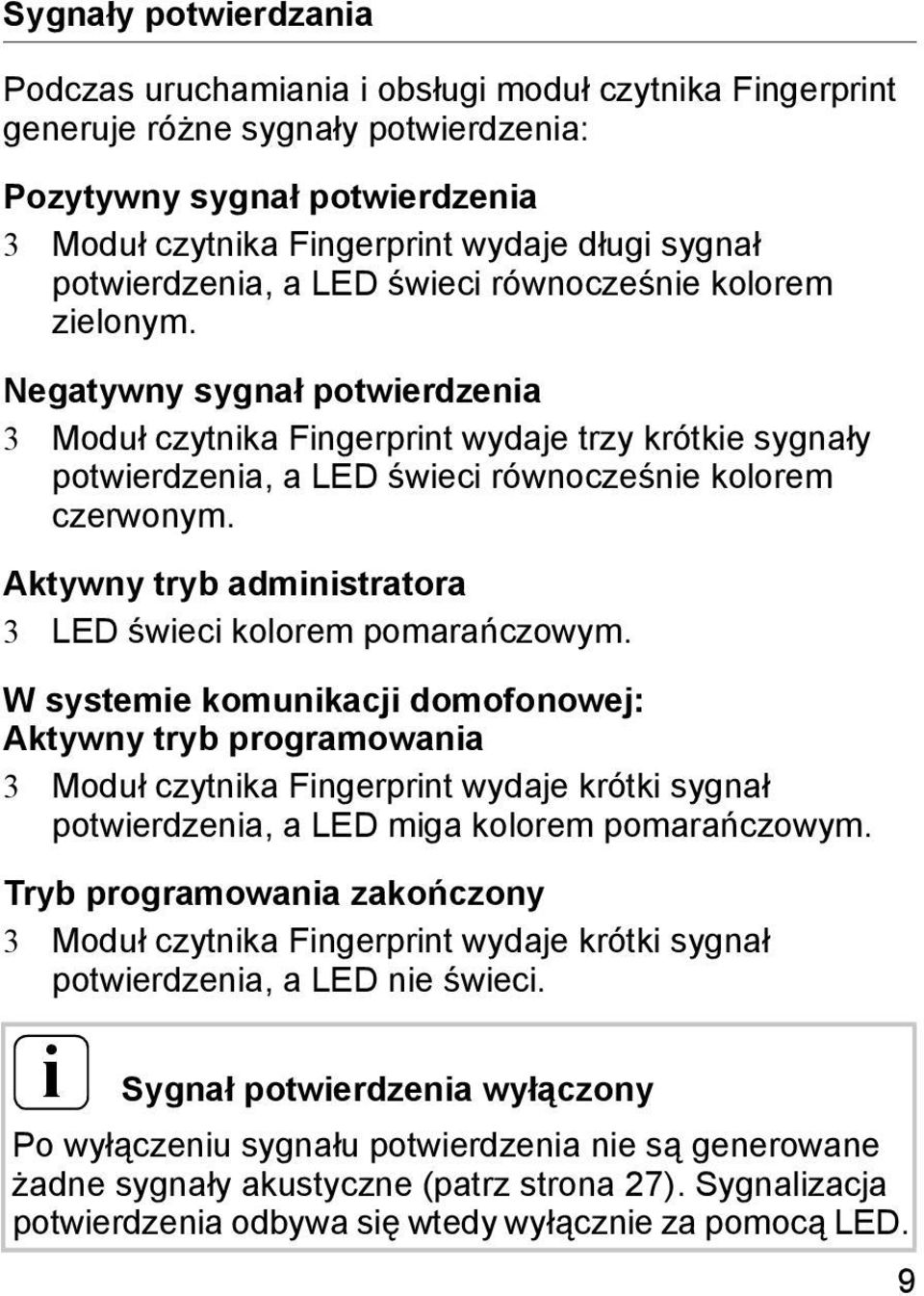 Negatywny sygnał potwierdzenia 3 Moduł czytnika Fingerprint wydaje trzy krótkie sygnały potwierdzenia, a LED świeci równocześnie kolorem czerwonym.