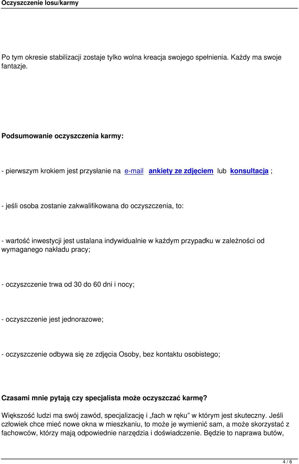 jest ustalana indywidualnie w każdym przypadku w zależności od wymaganego nakładu pracy; - oczyszczenie trwa od 30 do 60 dni i nocy; - oczyszczenie jest jednorazowe; - oczyszczenie odbywa się ze