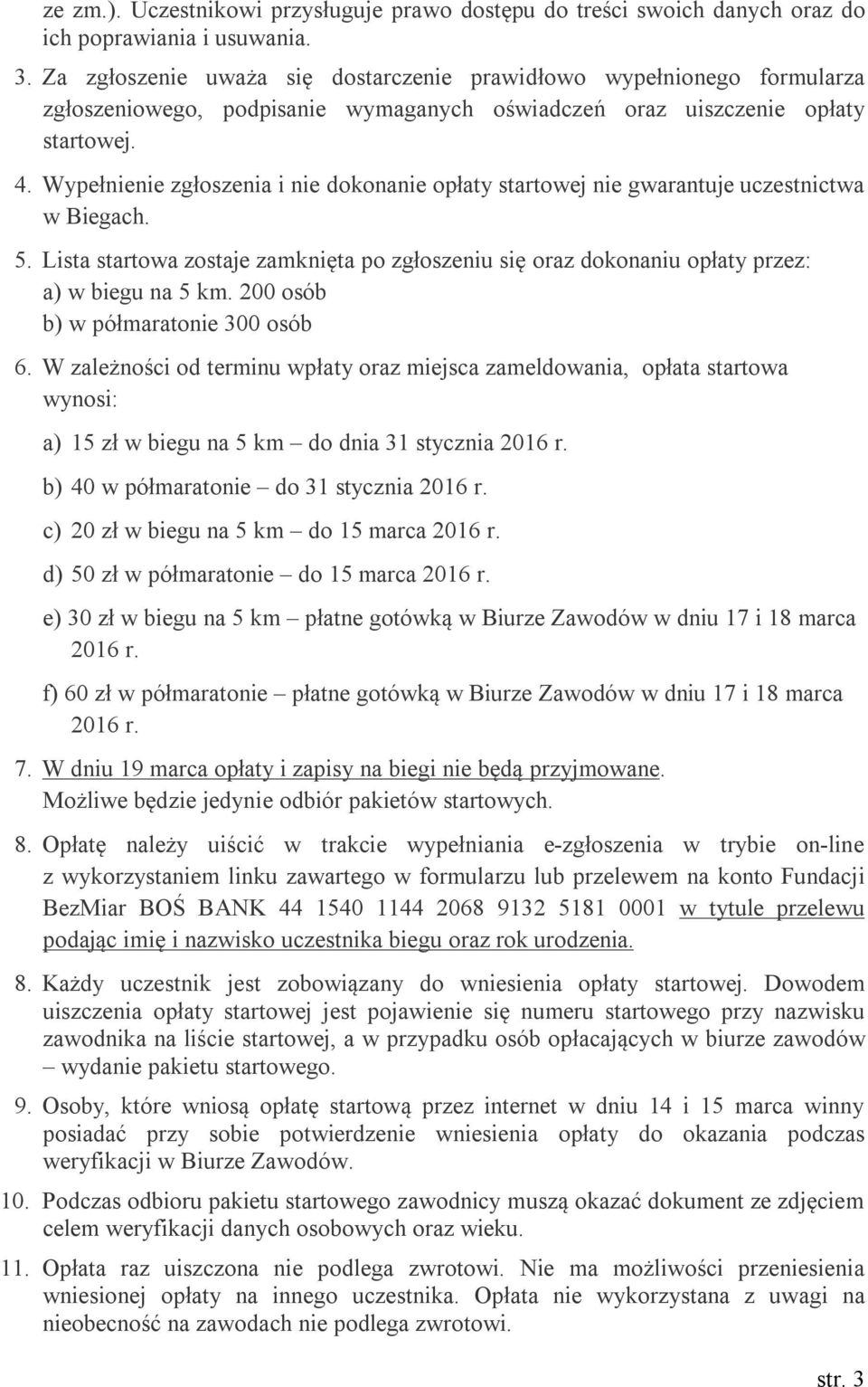 Wypełnienie zgłoszenia i nie dokonanie opłaty startowej nie gwarantuje uczestnictwa w Biegach. 5. Lista startowa zostaje zamknięta po zgłoszeniu się oraz dokonaniu opłaty przez: a) w biegu na 5 km.