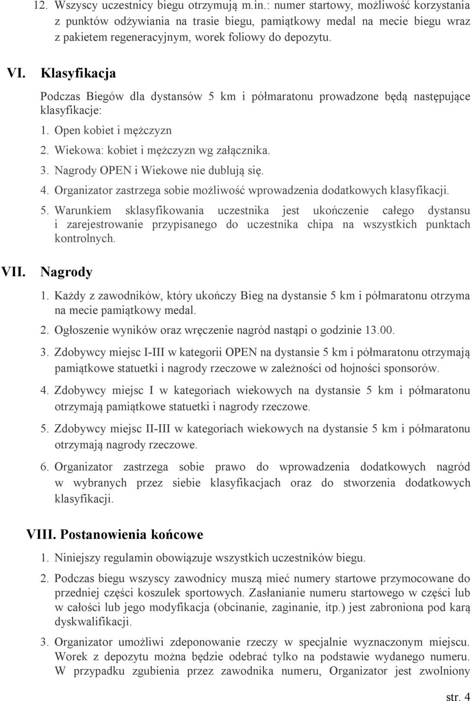 Klasyfikacja Podczas Biegów dla dystansów 5 km i półmaratonu prowadzone będą następujące klasyfikacje: 1. Open kobiet i mężczyzn 2. Wiekowa: kobiet i mężczyzn wg załącznika. 3.