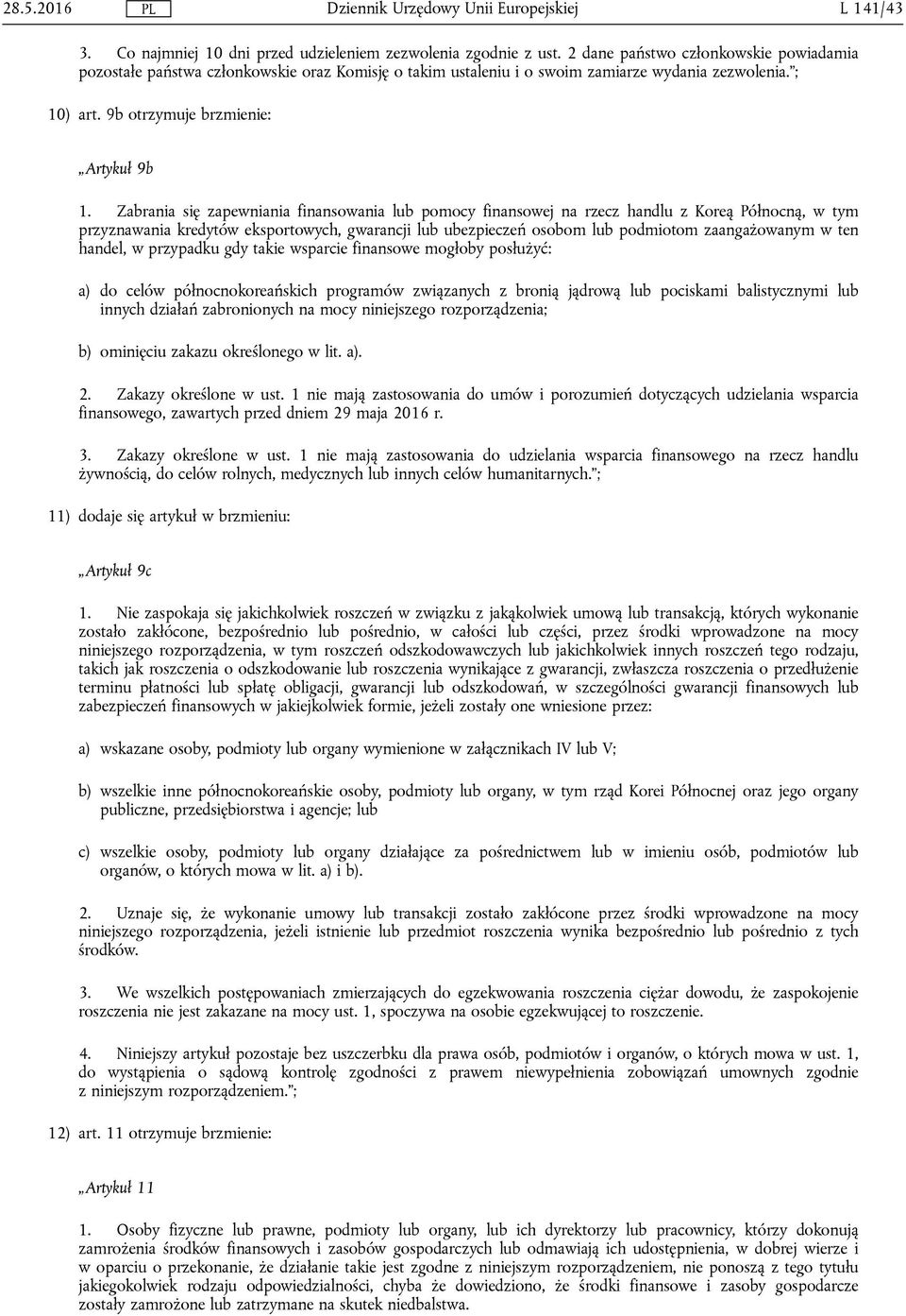 Zabrania się zapewniania finansowania lub pomocy finansowej na rzecz handlu z Koreą Północną, w tym przyznawania kredytów eksportowych, gwarancji lub ubezpieczeń osobom lub podmiotom zaangażowanym w