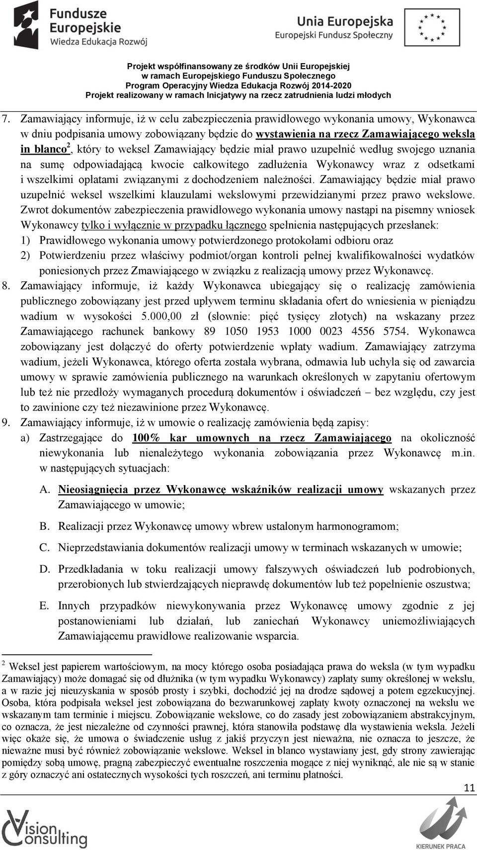 należności. Zamawiający będzie miał prawo uzupełnić weksel wszelkimi klauzulami wekslowymi przewidzianymi przez prawo wekslowe.