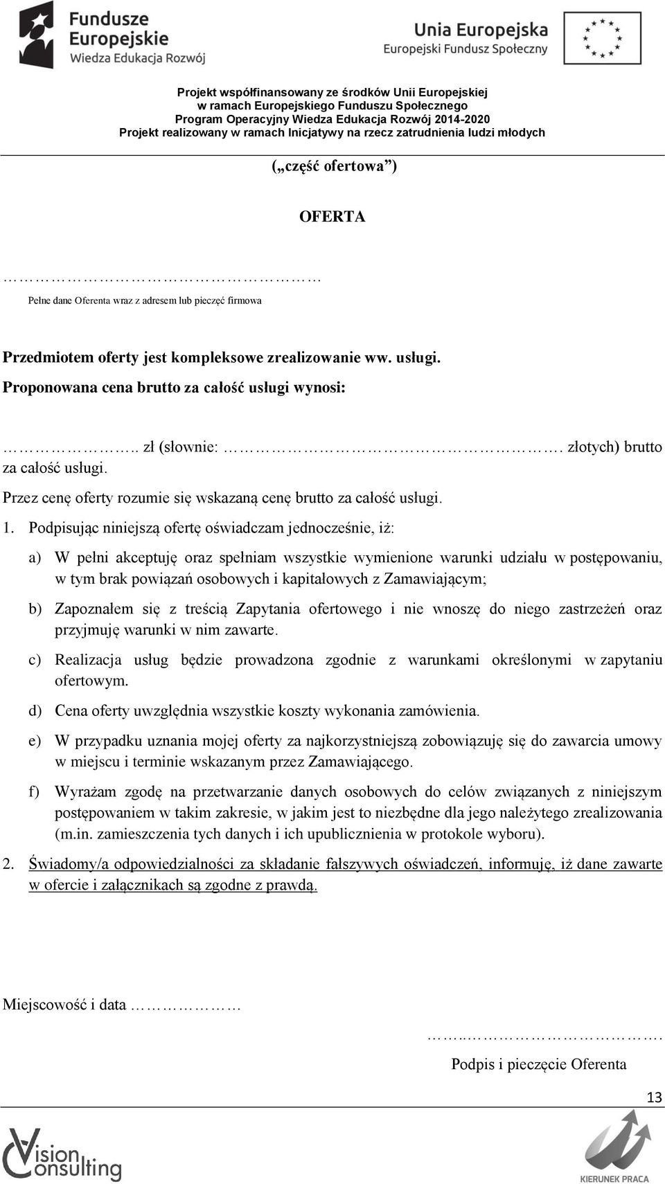 Podpisując niniejszą ofertę oświadczam jednocześnie, iż: a) W pełni akceptuję oraz spełniam wszystkie wymienione warunki udziału w postępowaniu, w tym brak powiązań osobowych i kapitałowych z