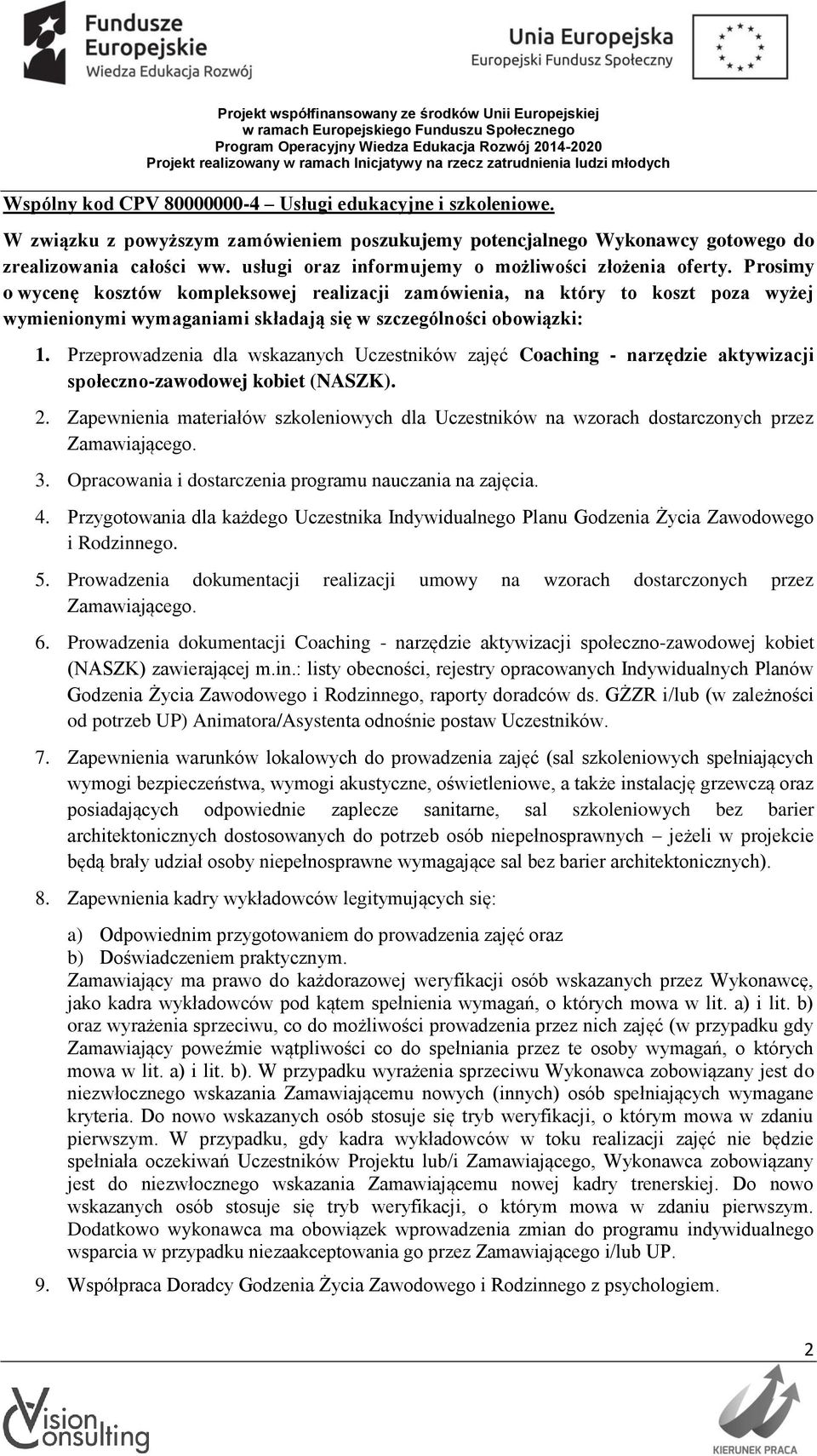 Prosimy o wycenę kosztów kompleksowej realizacji zamówienia, na który to koszt poza wyżej wymienionymi wymaganiami składają się w szczególności obowiązki: 1.