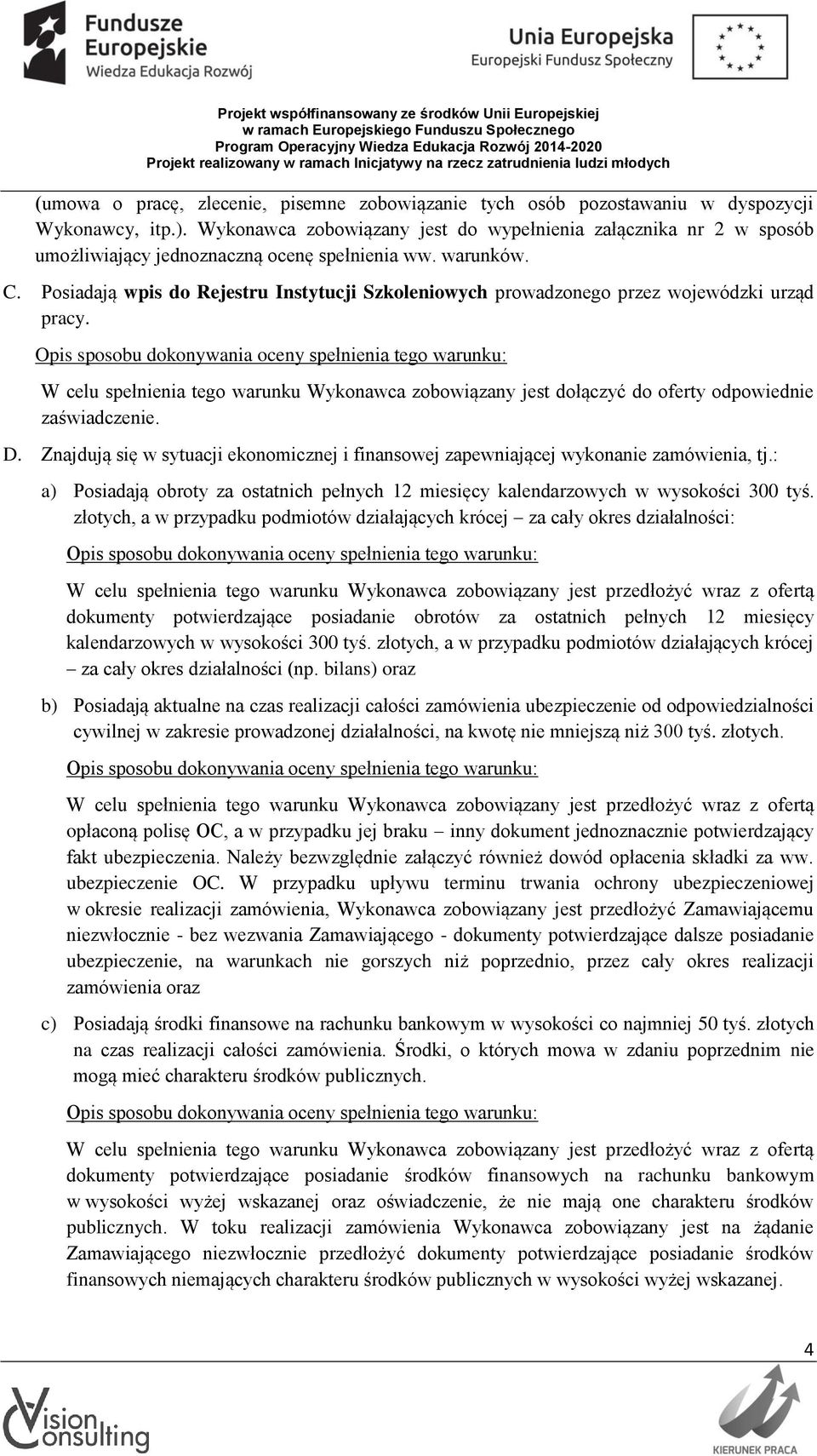 Posiadają wpis do Rejestru Instytucji Szkoleniowych prowadzonego przez wojewódzki urząd pracy. W celu spełnienia tego warunku Wykonawca zobowiązany jest dołączyć do oferty odpowiednie zaświadczenie.