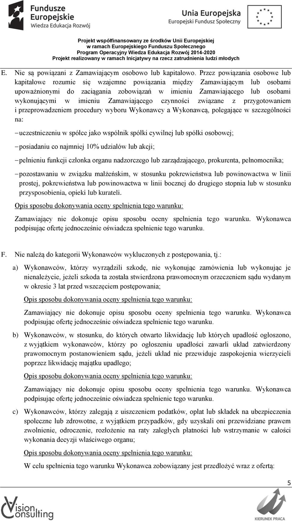 imieniu Zamawiającego czynności związane z przygotowaniem i przeprowadzeniem procedury wyboru Wykonawcy a Wykonawcą, polegające w szczególności na: uczestniczeniu w spółce jako wspólnik spółki