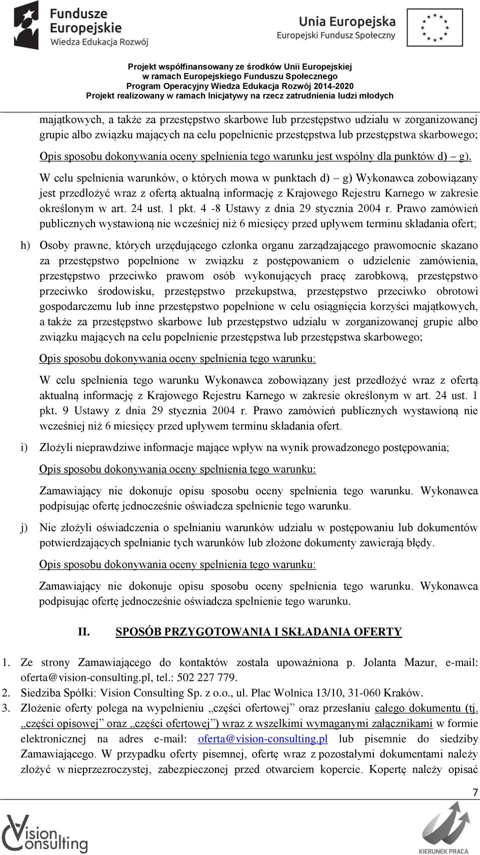 W celu spełnienia warunków, o których mowa w punktach d) g) Wykonawca zobowiązany jest przedłożyć wraz z ofertą aktualną informację z Krajowego Rejestru Karnego w zakresie określonym w art. 24 ust.