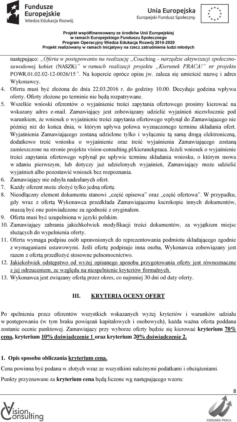 Oferty złożone po terminie nie będą rozpatrywane. 5. Wszelkie wnioski oferentów o wyjaśnienie treści zapytania ofertowego prosimy kierować na wskazany adres e-mail.