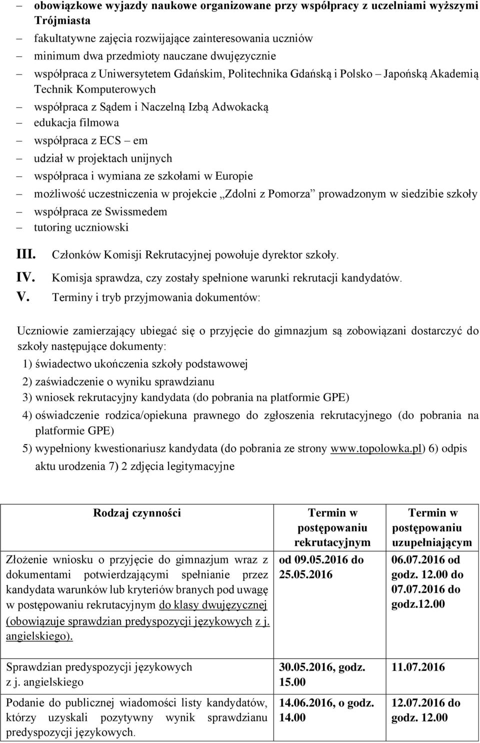 projektach unijnych współpraca i wymiana ze szkołami w Europie możliwość uczestniczenia w projekcie Zdolni z Pomorza prowadzonym w siedzibie szkoły współpraca ze Swissmedem tutoring uczniowski III.