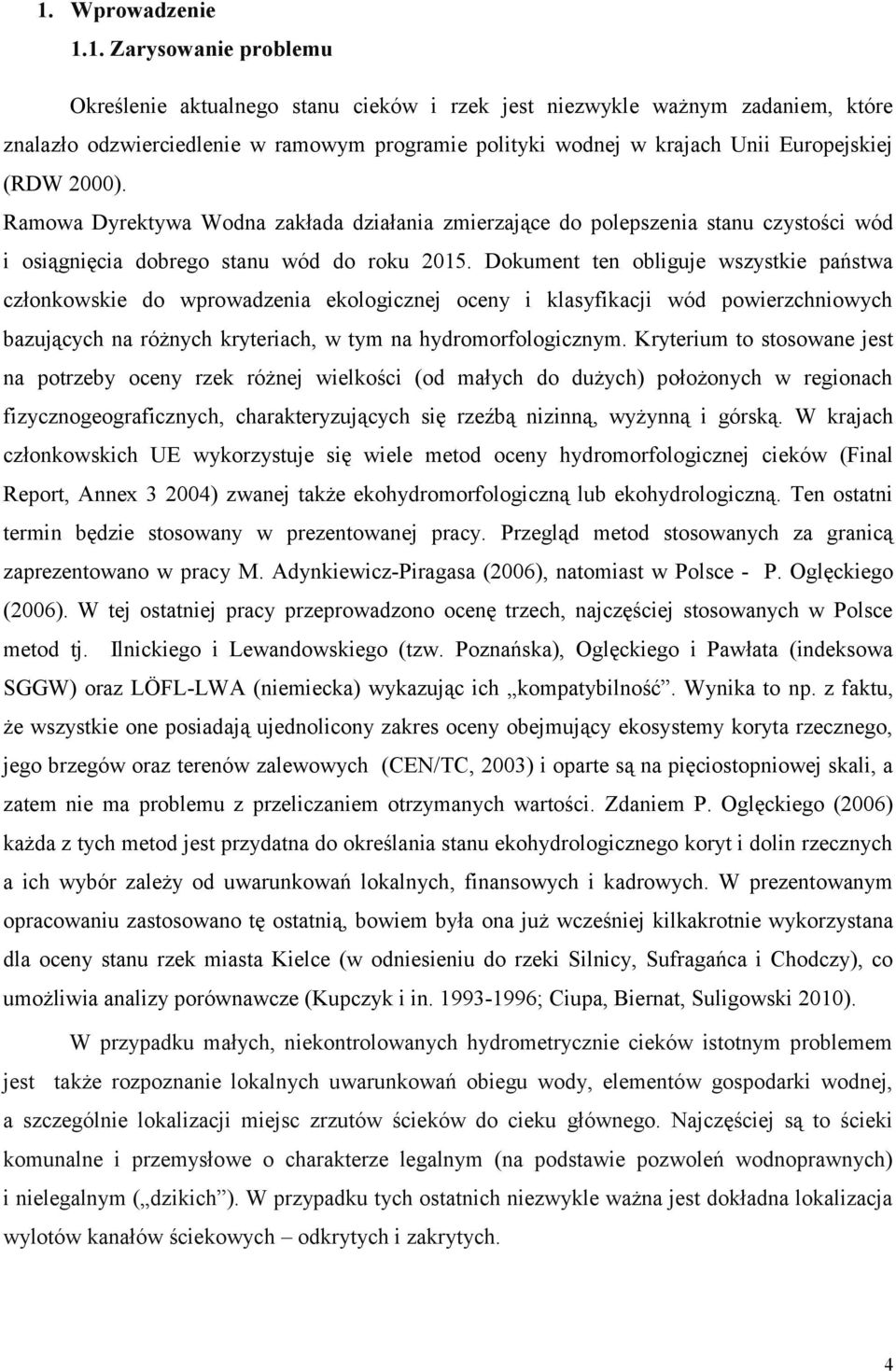 Dokument ten obliguje wszystkie państwa członkowskie do wprowadzenia ekologicznej oceny i klasyfikacji wód powierzchniowych bazujących na różnych kryteriach, w tym na hydromorfologicznym.