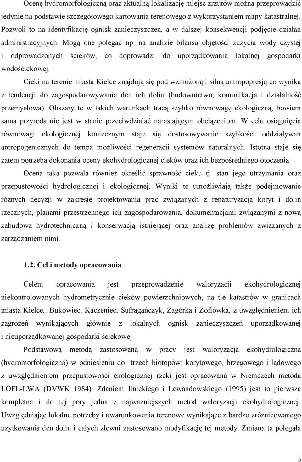 na analizie bilansu objętości zużycia wody czystej i odprowadzonych ścieków, co doprowadzi do uporządkowania lokalnej gospodarki wodościekowej.