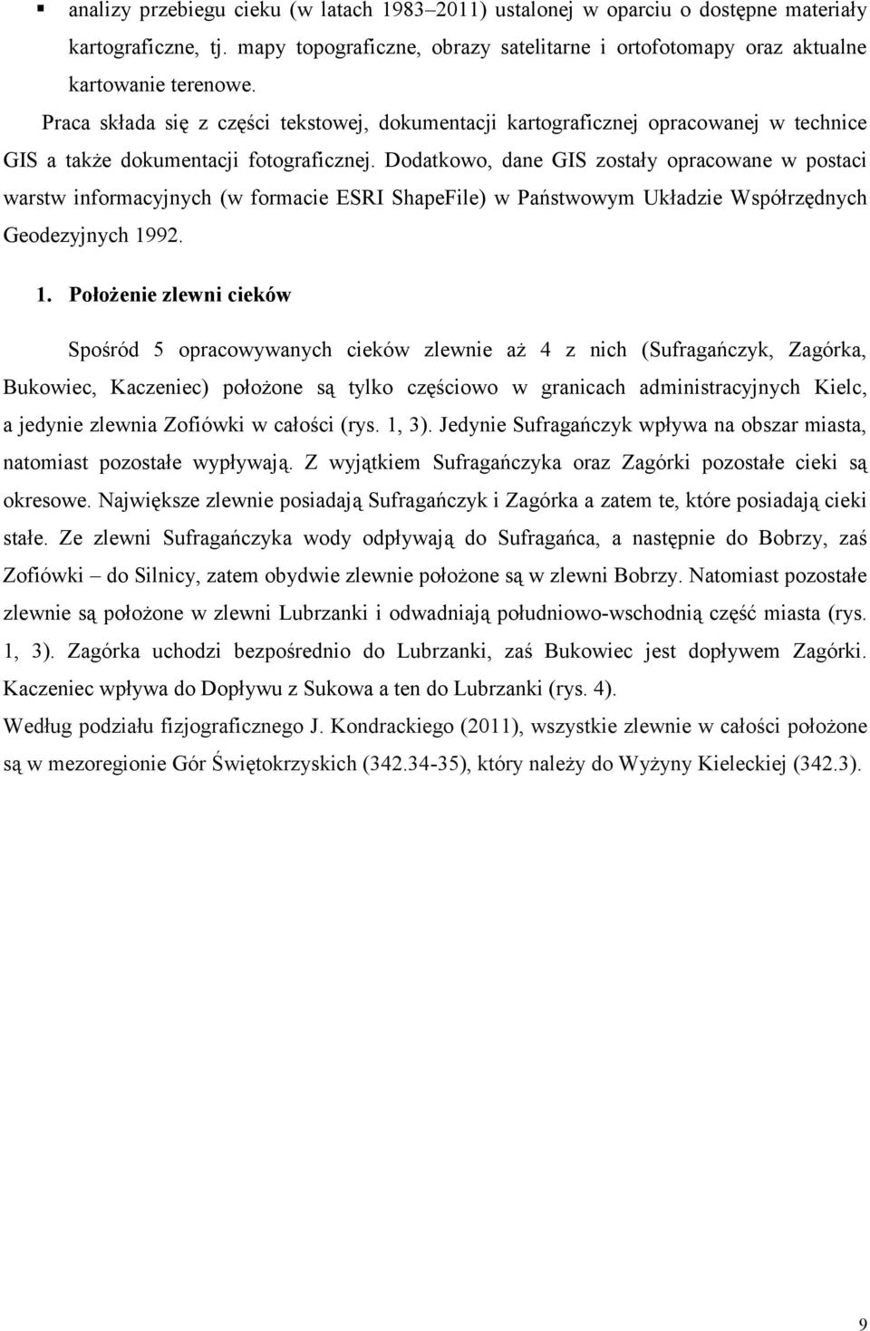 Dodatkowo, dane GIS zostały opracowane w postaci warstw informacyjnych (w formacie ESRI ShapeFile) w Państwowym Układzie Współrzędnych Geodezyjnych 19